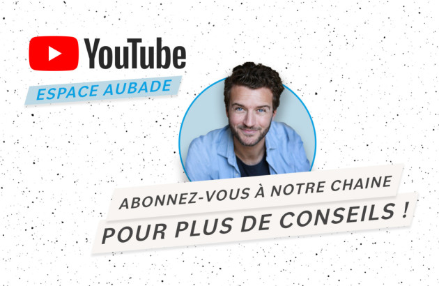 Abonnez-vous à notre chaine youtube Espace Aubade pour découvrir plus de nouveaux conseils !